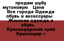 продам шубу мутоновую › Цена ­ 3 500 - Все города Одежда, обувь и аксессуары » Женская одежда и обувь   . Краснодарский край,Краснодар г.